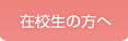 在校生の方へ